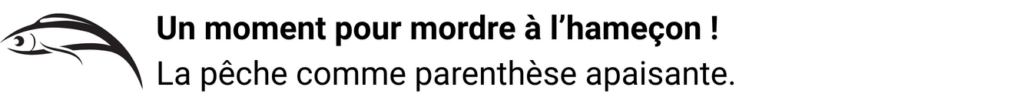 Un moment pour mordre à l’hameçon ! La pêche comme parenthèse apaisante.