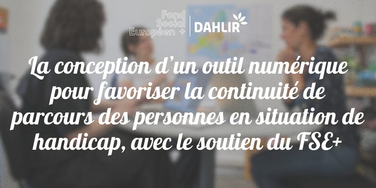 La conception d’un outil numérique pour favoriser la continuité de parcours des personnes en situation de handicap, avec le soutien du FSE+