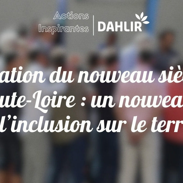 Inauguration du nouveau siège social de l’association en Haute-Loire : un nouveau pas pour l’inclusion sur le territoire