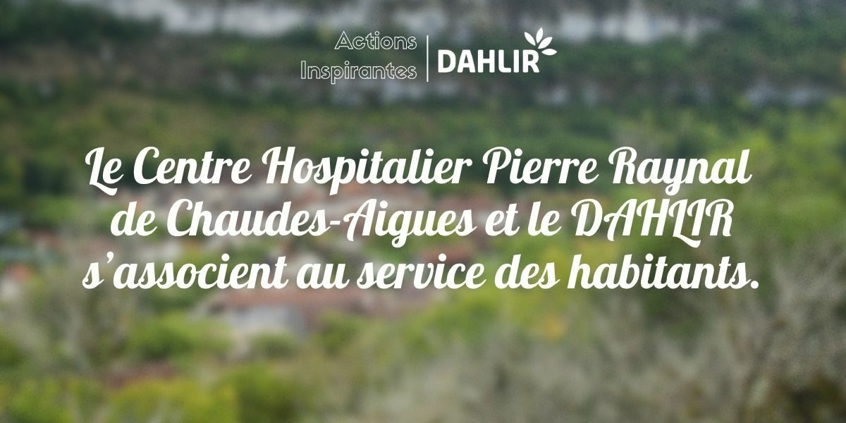 Le Centre Hospitalier Pierre Raynal de Chaudes-Aigues et le DAHLIR s’associent au service des habitants