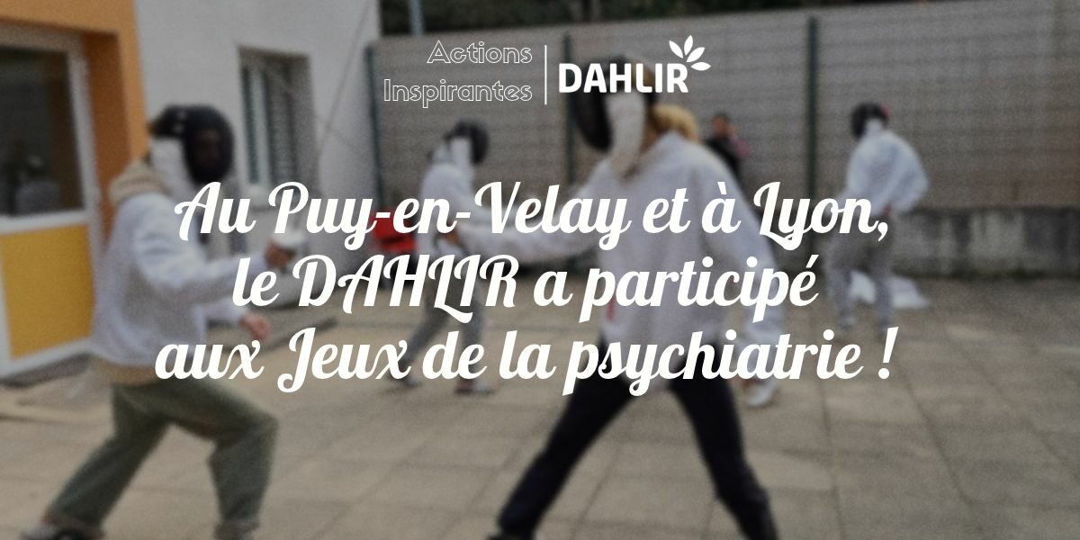 Au Puy-en-Velay et à Lyon, le DAHLIR a participé aux Jeux de la psychiatrie !